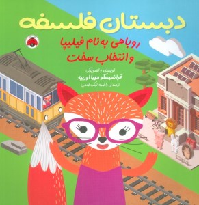 کتاب دبستان فلسفه: روباهی به نام فیلیپا و انتخاب سخت نشر شهر قلم